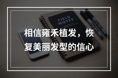 相信雍禾植发，恢复美丽发型的信心