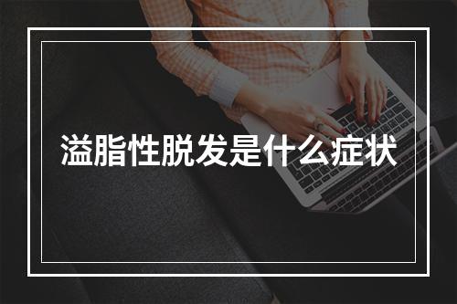 溢脂性脱发是什么症状