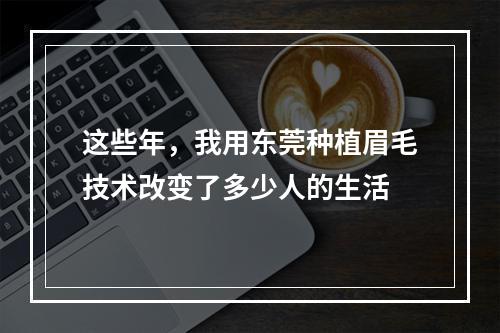 这些年，我用东莞种植眉毛技术改变了多少人的生活