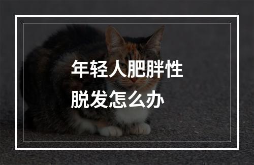 年轻人肥胖性脱发怎么办