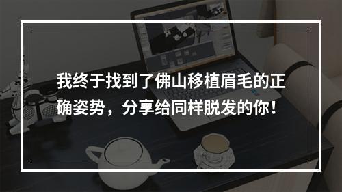 我终于找到了佛山移植眉毛的正确姿势，分享给同样脱发的你！