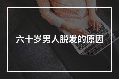 六十岁男人脱发的原因