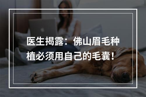 医生揭露：佛山眉毛种植必须用自己的毛囊！