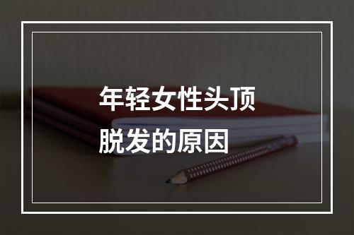 年轻女性头顶脱发的原因