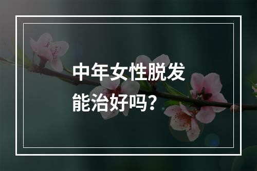 中年女性脱发能治好吗？