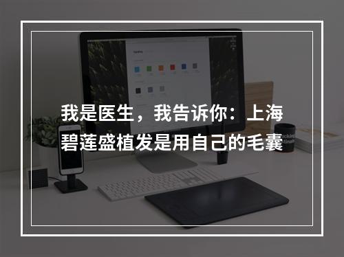 我是医生，我告诉你：上海碧莲盛植发是用自己的毛囊