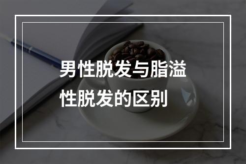 男性脱发与脂溢性脱发的区别