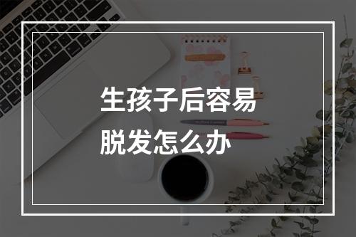 生孩子后容易脱发怎么办