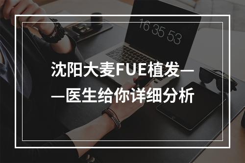 沈阳大麦FUE植发——医生给你详细分析