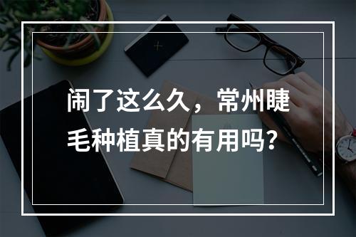 闹了这么久，常州睫毛种植真的有用吗？