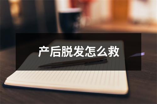 产后脱发怎么救