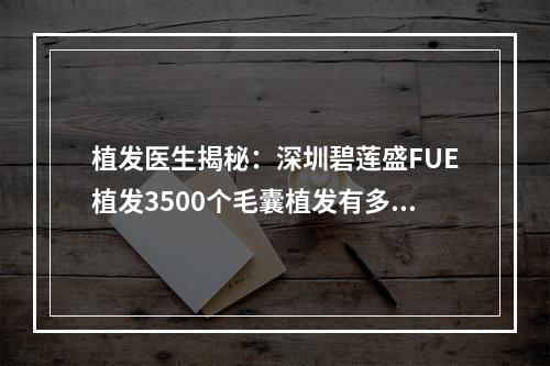 植发医生揭秘：深圳碧莲盛FUE植发3500个毛囊植发有多大面积