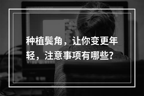 种植鬓角，让你变更年轻，注意事项有哪些？