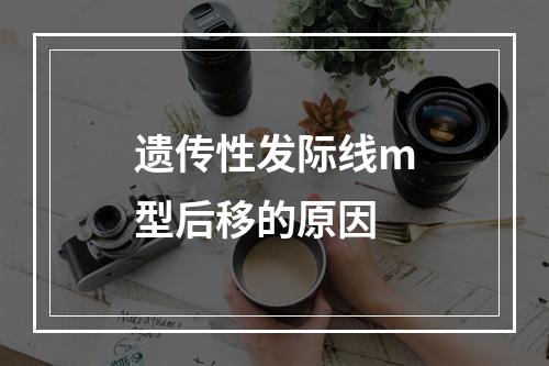 遗传性发际线m型后移的原因