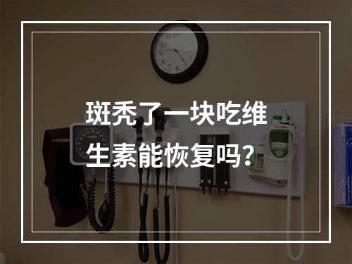 斑秃了一块吃维生素能恢复吗？