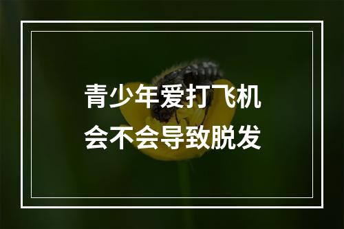 青少年爱打飞机会不会导致脱发