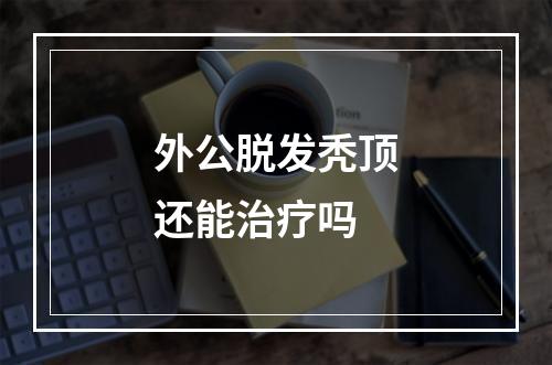 外公脱发秃顶还能治疗吗