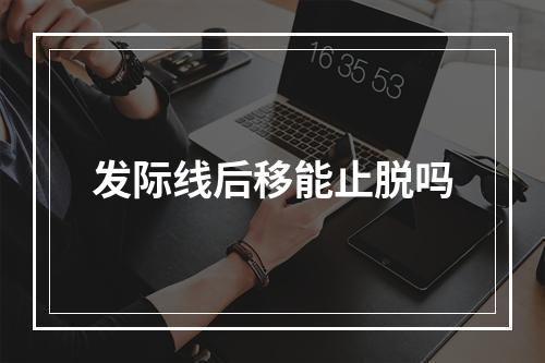 发际线后移能止脱吗