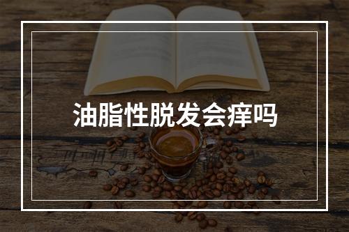 油脂性脱发会痒吗