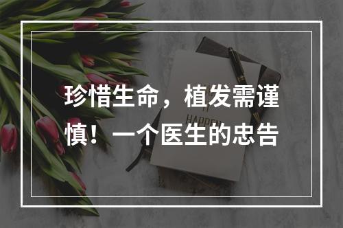 珍惜生命，植发需谨慎！一个医生的忠告