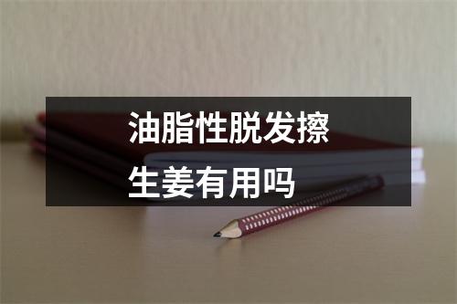 油脂性脱发擦生姜有用吗