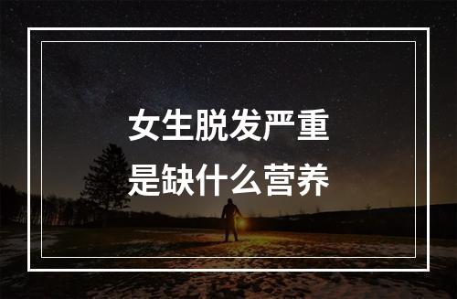 女生脱发严重是缺什么营养