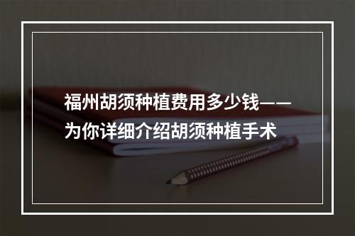 福州胡须种植费用多少钱——为你详细介绍胡须种植手术