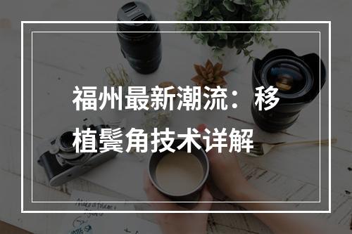 福州最新潮流：移植鬓角技术详解