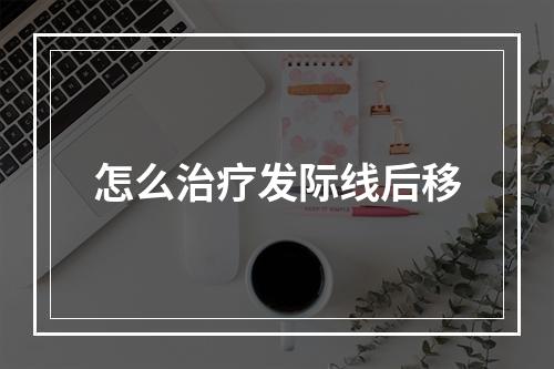 怎么治疗发际线后移