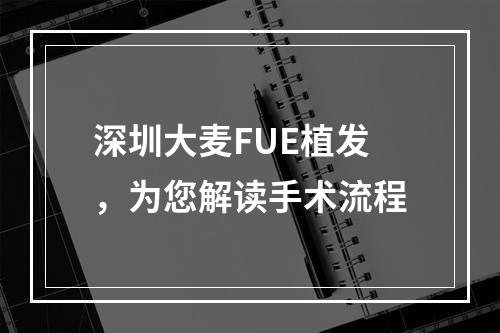 深圳大麦FUE植发，为您解读手术流程