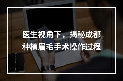 医生视角下，揭秘成都种植眉毛手术操作过程