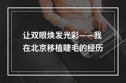 让双眼焕发光彩——我在北京移植睫毛的经历