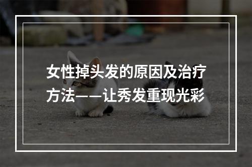 女性掉头发的原因及治疗方法——让秀发重现光彩