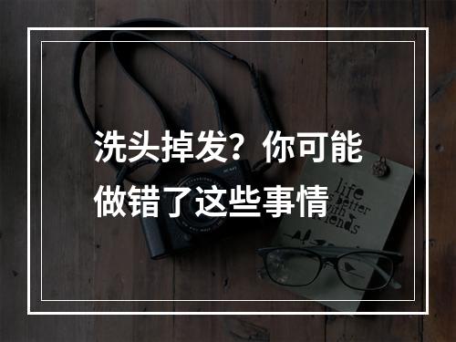 洗头掉发？你可能做错了这些事情