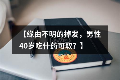 【缘由不明的掉发，男性40岁吃什药可取？】