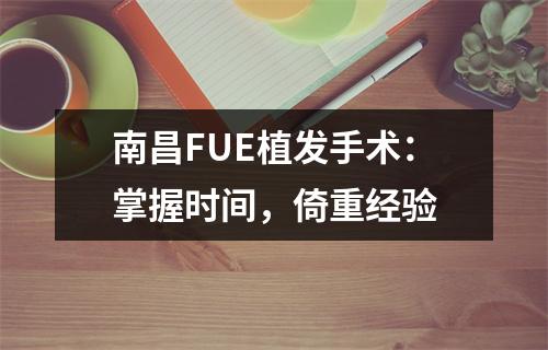 南昌FUE植发手术：掌握时间，倚重经验