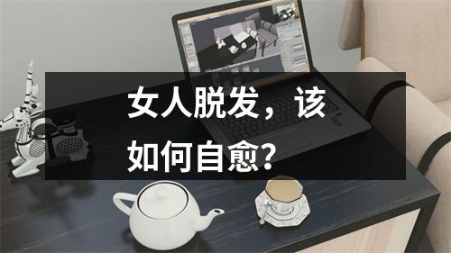 女人脱发，该如何自愈？