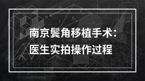 南京鬓角移植手术：医生实拍操作过程