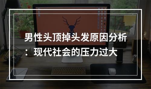 男性头顶掉头发原因分析：现代社会的压力过大