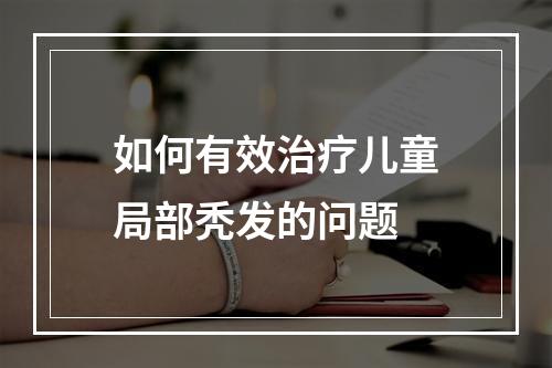 如何有效治疗儿童局部秃发的问题