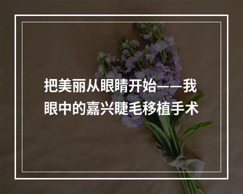 把美丽从眼睛开始——我眼中的嘉兴睫毛移植手术