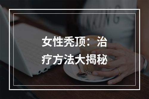 女性秃顶：治疗方法大揭秘