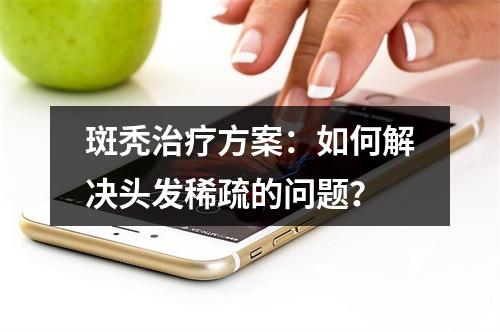 斑秃治疗方案：如何解决头发稀疏的问题？