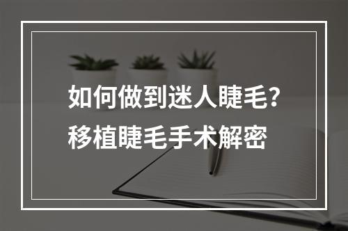 如何做到迷人睫毛？移植睫毛手术解密