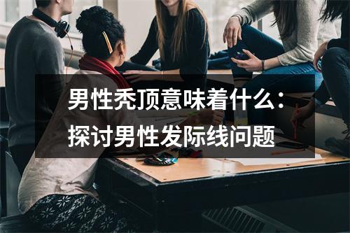 男性秃顶意味着什么：探讨男性发际线问题