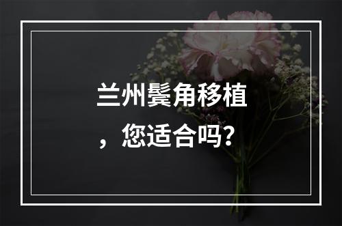 兰州鬓角移植，您适合吗？