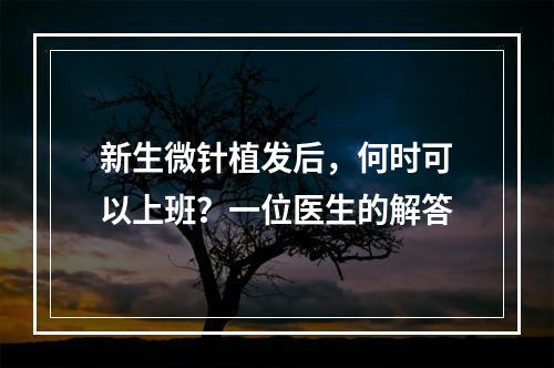 新生微针植发后，何时可以上班？一位医生的解答