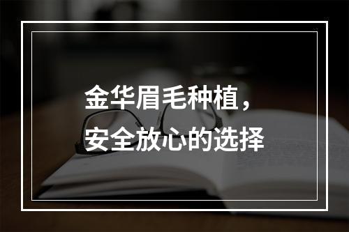 金华眉毛种植，安全放心的选择