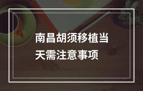 南昌胡须移植当天需注意事项