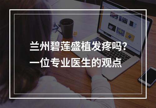 兰州碧莲盛植发疼吗？一位专业医生的观点